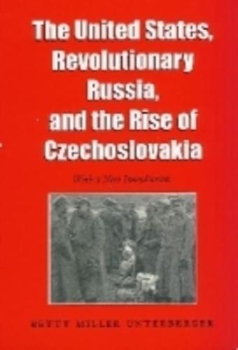 The United States, Revolutionary Russia, and the Rise of Czechoslovakia
