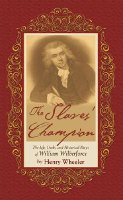 The Slaves' Champion, or, A Sketch of the Life, Deeds, and Historical Days of William Wilberforce ... Written in Commemoration of the Centenary of His Birthday