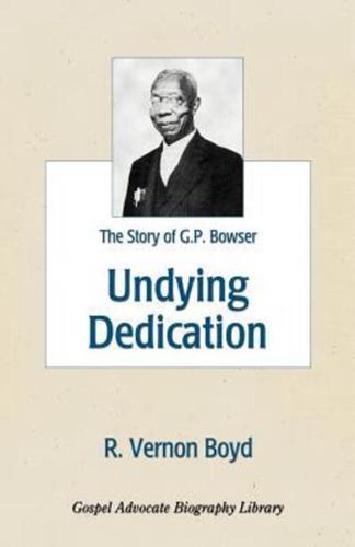 Undying Dedication:  The Story of G. P. Bowser