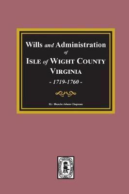 Wills and Administrations of Isle of Wight County, Virginia, 1719-1760.