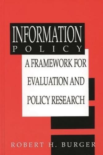 Information Policy: A Framework for Evaluation and Policy Research