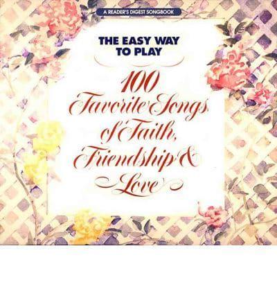 The Easy Way to Play 100 Favorite Songs of Faith, Friendship & Love