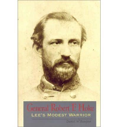 General Robert F. Hoke: Lee's Modest Warrior