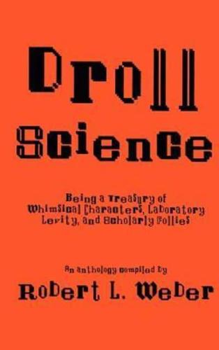 Droll Science : Being a Treasury of Whimsical Characters, Laboratory Levity, and Scholarly Follies