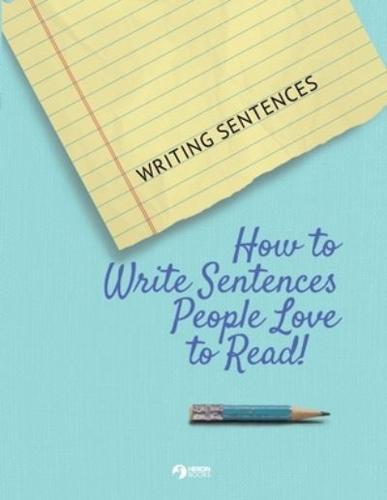 Writing Sentences: How to Write Sentences People Love to Read!
