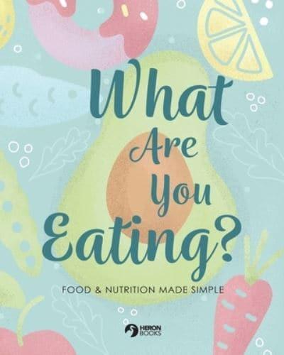 What Are You Eating?: Food and Nutrition Made Simple