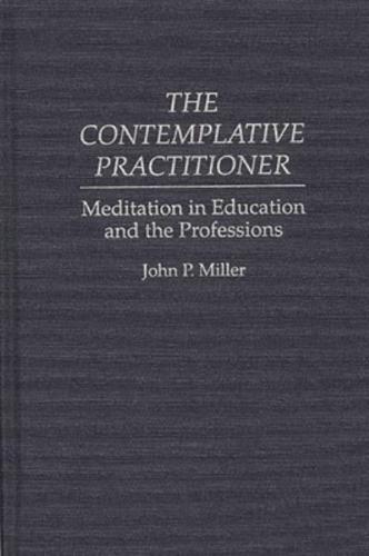 The Contemplative Practitioner: Meditation in Education and the Professions