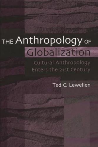 The Anthropology of Globalization: Cultural Anthropology Enters the 21st Century