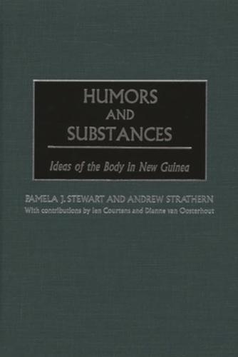 Humors and Substances: Ideas of the Body in New Guinea