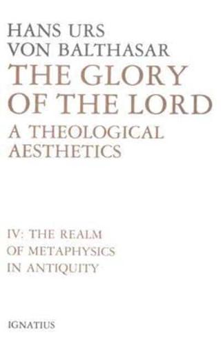 The Glory of the Lord Volume IV The Realm of Metaphysics in Antiquity