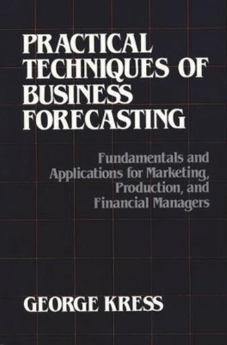 Practical Techniques of Business Forecasting: Fundamentals and Applications for Marketing Production, and Financial Managers