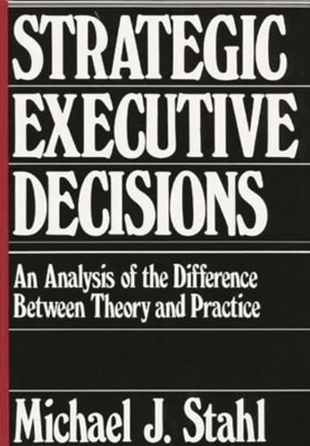 Strategic Executive Decisions: An Analysis of the Difference Between Theory and Practice