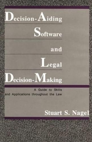 Decision-Aiding Software and Legal Decision-Making: A Guide to Skills and Applications Throughout the Law