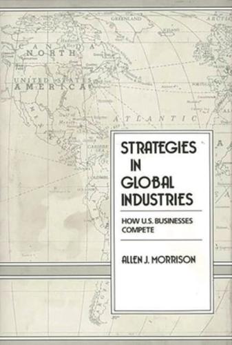 Strategies in Global Industries: How U.S. Businesses Compete