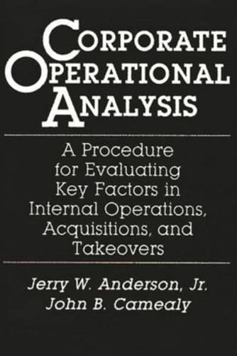 Corporate Operational Analysis: A Procedure for Evaluating Key Factors in Internal Operations, Acquisitions, and Takeovers