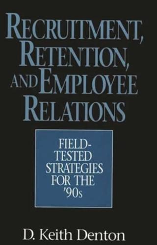 Recruitment, Retention, and Employee Relations: Field-Tested Strategies for the '90s