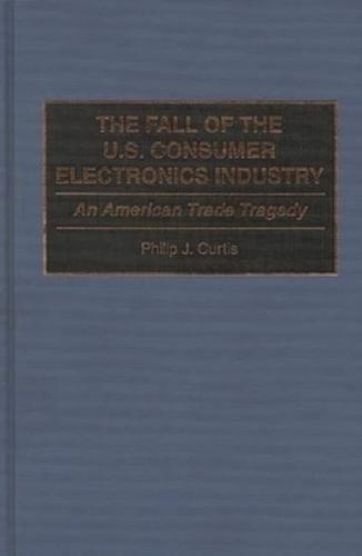 The Fall of the U.S. Consumer Electronics Industry: An American Trade Tragedy