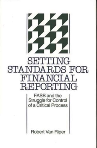 Setting Standards for Financial Reporting: FASB and the Struggle for Control of a Critical Process