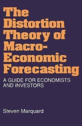 Distortion Theory of Macroeconomic Forecasting: A Guide for Economists and Investors