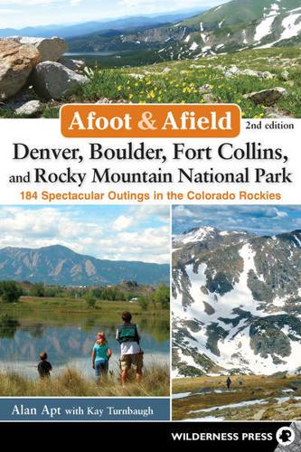 Afoot and Afield: Denver, Boulder, Fort Collins, and Rocky Mountain National Park: 184 Spectacular Outings in the Colorado Rockies