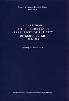 A Calendar of the Registers of Apprentices of the City of Gloucester, 1595-1700