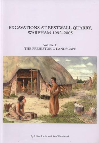 Excavations at Bestwall Quarry, Wareham, 1992-2005. Volume 1 The Prehistoric Landscape