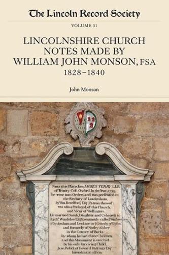 Lincolnshire Church Notes Made by William John Monson F.S.A., Afterwards Sixth Lord Monson of Burton, 1828-1840
