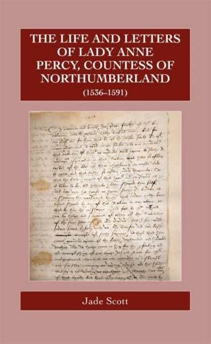 The Life and Letters of Lady Anne Percy, Countess of Northumberland (1536-1591)