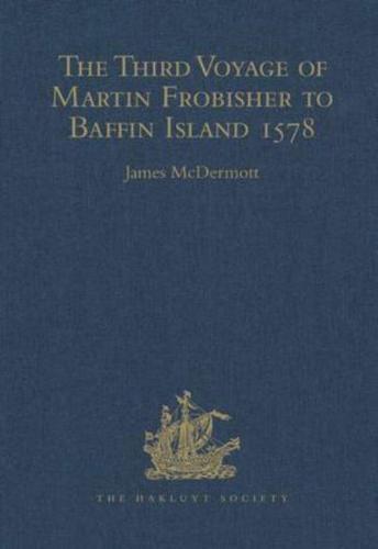 The Third Voyage of Martin Frobisher to Baffin Island, 1578