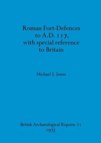 Roman Fort-Defences to AD 117, With Special Reference to Britain