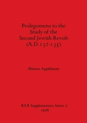Prolegomena to the Study of the Second Jewish Revolt (AD 132-135)