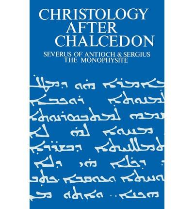 Christology After Chalcedon: Severus of Antioch & Sergius the Monophysite
