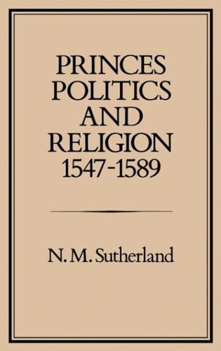 Princes, Politics and Religion, 1547-1589