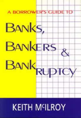 A Borrower's Guide to Banks, Banking & Bankruptcy