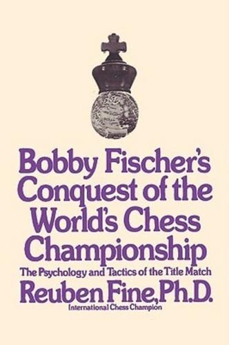 Bobby Fischer's Conquest of the World Chess Championship: The Psychology and Tactics of the Title Match