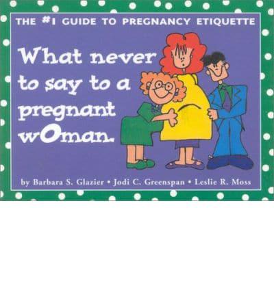 What Never to Say to a Pregnant Woman