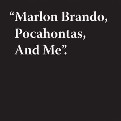 "Marlon Brando, Pocahontas, and Me"