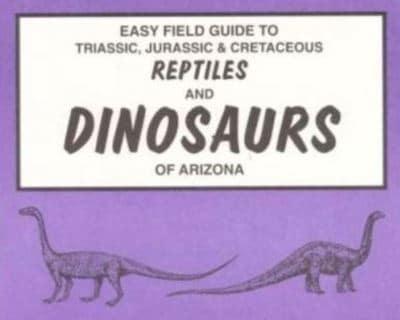 Easy Field Guide to Triassic, Jurassic & Cretaceous Reptiles & Dinosaurs of Arizona