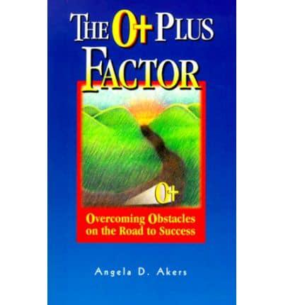 The O+ Factor: Stories of People Who Have Overcome Obstacles on the Road to Success