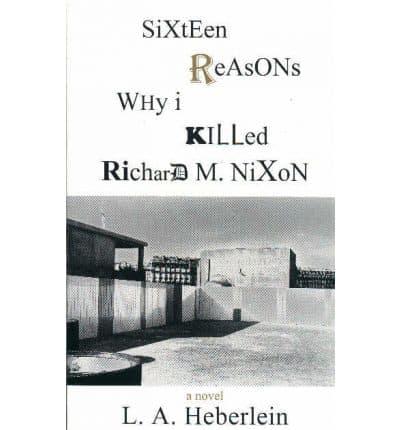 Sixteen Reasons Why I Killed Richard M. Nixon