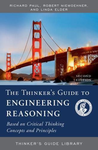 The Thinker's Guide to Engineering Reasoning: Based on Critical Thinking Concepts and Tools, Second Edition