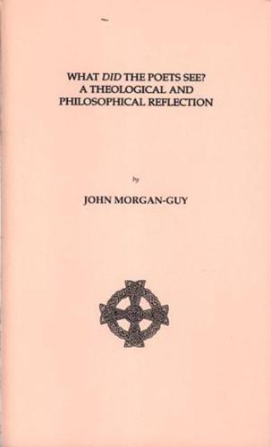 Research Papers of the Centre for Advanced Welsh and Celtic Studies: 20. What Did the Poets See? A Theological and Philosophical Reflection