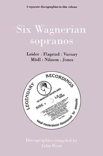 Six Wagnerian Sopranos. 6 Discographies. Frieda Leider, Kirsten Flagstad, Astrid Varnay, Martha Mödl (Modl), Birgit Nilsson, Gwyneth Jones.  [1994].