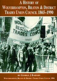 A History of Wolverhampton, Bilston & District Trades Union Council 1865-1990