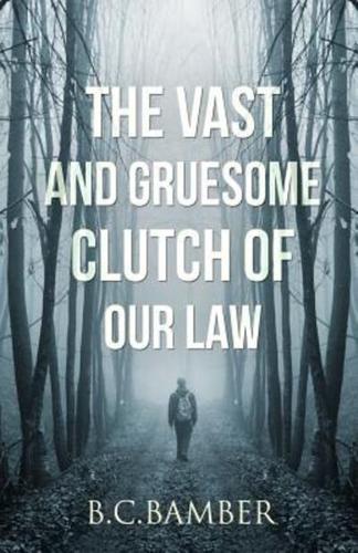The Vast and Gruesome Clutch of Our Law