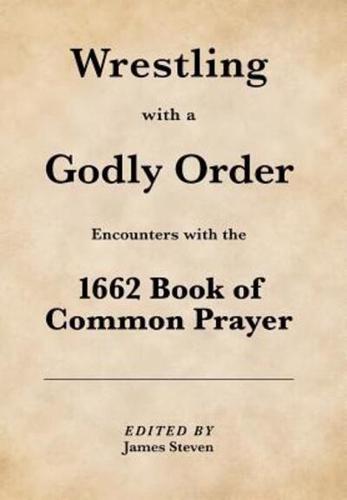 Wrestling with a Godly Order: Encounters with the 1662 Book of Common Prayer