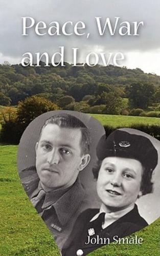 Peace, War and Love: A Tale of Growing Up, Going to War and Finding Peace in Love