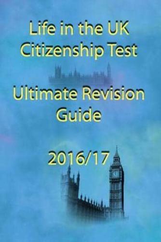 Life in the UK Citizenship Test. Ultimate Revision Guide 2016