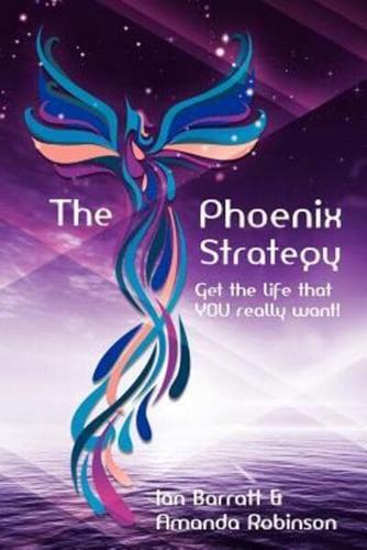 The Phoenix Strategy: Get the life YOU want