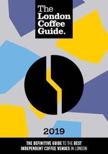 The London Coffee Guide 2019 2019